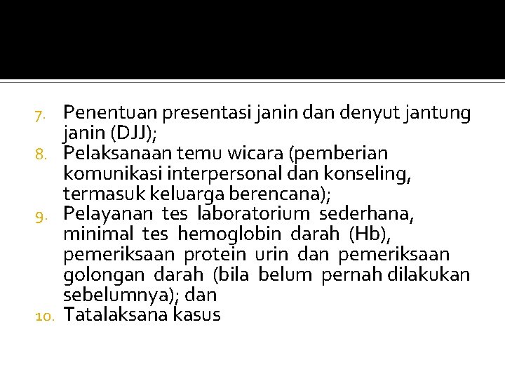 Penentuan presentasi janin dan denyut jantung janin (DJJ); 8. Pelaksanaan temu wicara (pemberian komunikasi