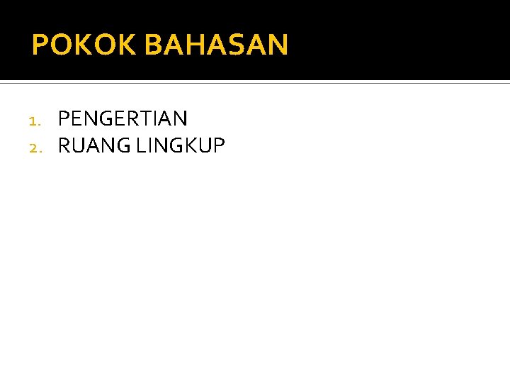 POKOK BAHASAN 1. 2. PENGERTIAN RUANG LINGKUP 