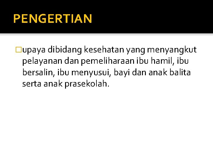 PENGERTIAN �upaya dibidang kesehatan yang menyangkut pelayanan dan pemeliharaan ibu hamil, ibu bersalin, ibu