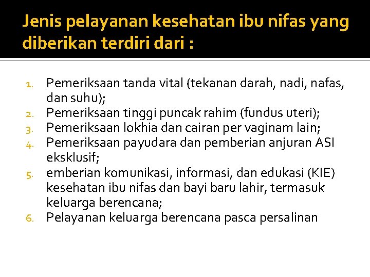 Jenis pelayanan kesehatan ibu nifas yang diberikan terdiri dari : 1. 2. 3. 4.