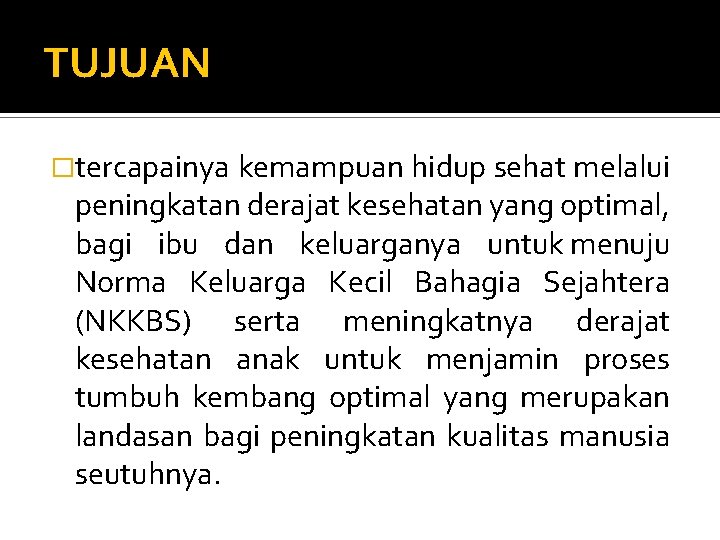 TUJUAN �tercapainya kemampuan hidup sehat melalui peningkatan derajat kesehatan yang optimal, bagi ibu dan