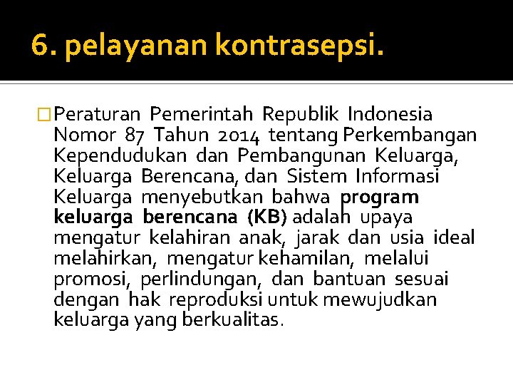 6. pelayanan kontrasepsi. �Peraturan Pemerintah Republik Indonesia Nomor 87 Tahun 2014 tentang Perkembangan Kependudukan