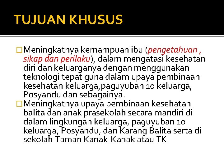 TUJUAN KHUSUS �Meningkatnya kemampuan ibu (pengetahuan , sikap dan perilaku), dalam mengatasi kesehatan diri