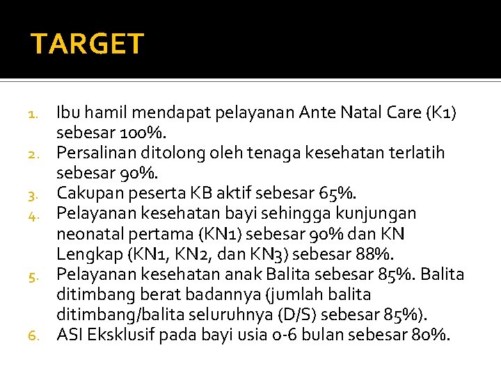 TARGET 1. 2. 3. 4. 5. 6. Ibu hamil mendapat pelayanan Ante Natal Care