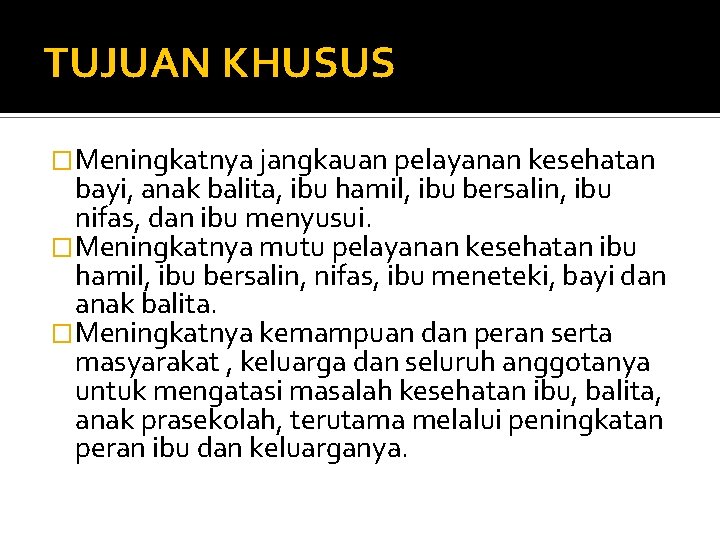 TUJUAN KHUSUS �Meningkatnya jangkauan pelayanan kesehatan bayi, anak balita, ibu hamil, ibu bersalin, ibu