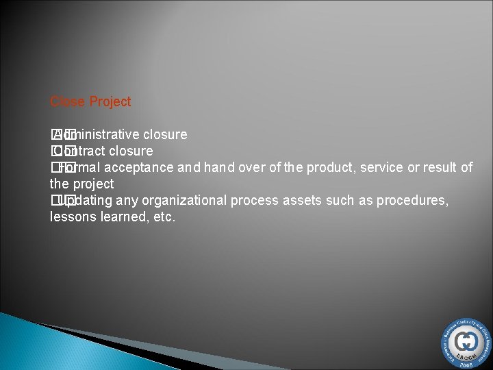 Close Project �� Administrative closure �� Contract closure �� Formal acceptance and hand over