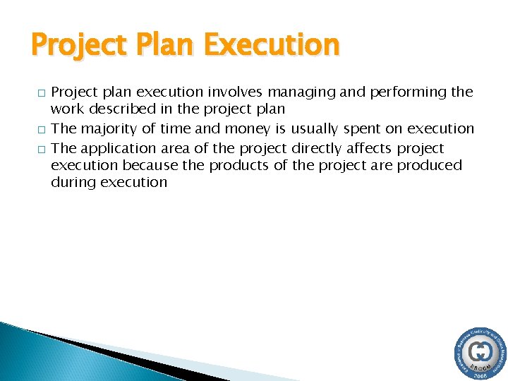 Project Plan Execution � � � Project plan execution involves managing and performing the