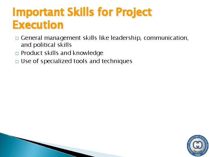 Important Skills for Project Execution � � � General management skills like leadership, communication,