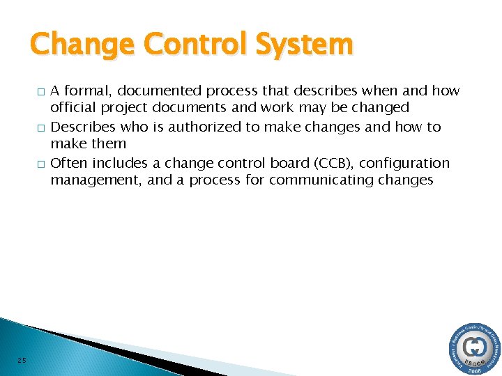 Change Control System � � � 25 A formal, documented process that describes when