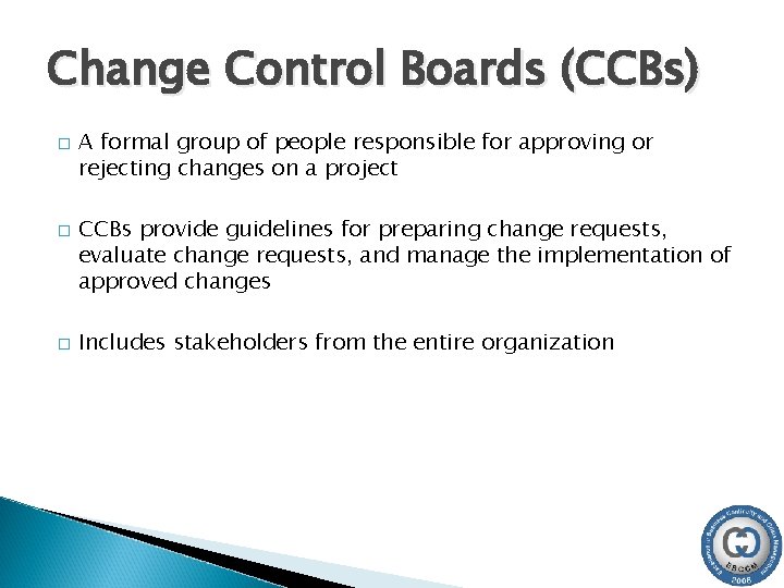 Change Control Boards (CCBs) � � � A formal group of people responsible for