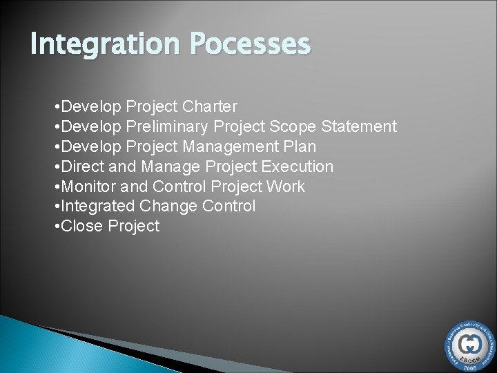 Integration Pocesses • Develop Project Charter • Develop Preliminary Project Scope Statement • Develop
