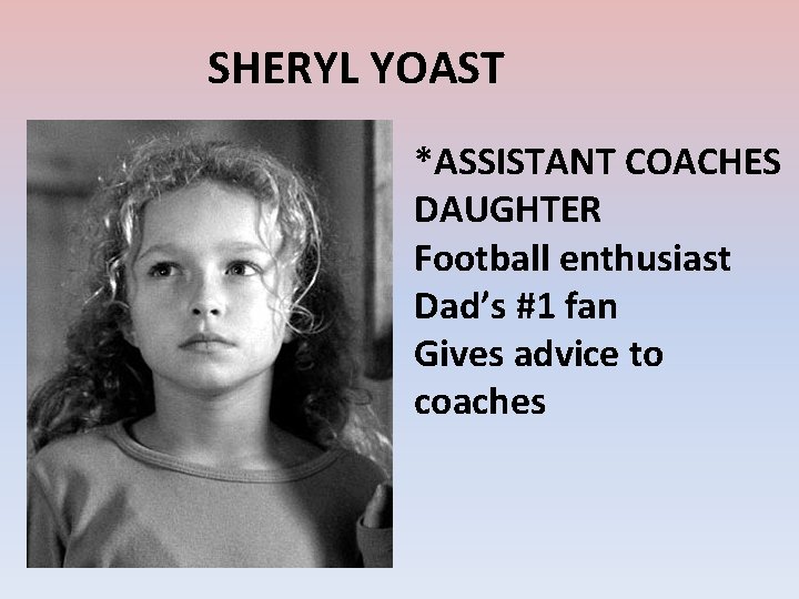 SHERYL YOAST *ASSISTANT COACHES DAUGHTER Football enthusiast Dad’s #1 fan Gives advice to coaches