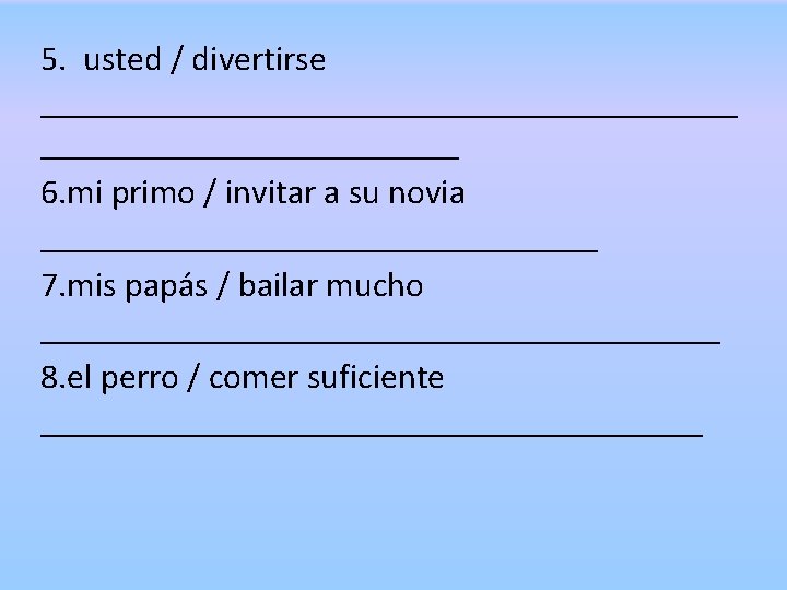 5. usted / divertirse ____________________ 6. mi primo / invitar a su novia ________________ 5. usted / divertirse ____________________ 6. mi primo / invitar a su novia ________________