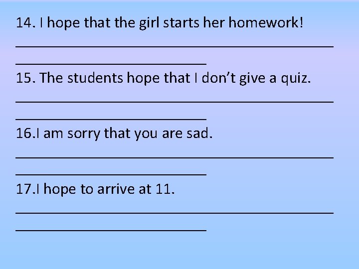 14. I hope that the girl starts her homework! ____________________ 15. The students hope