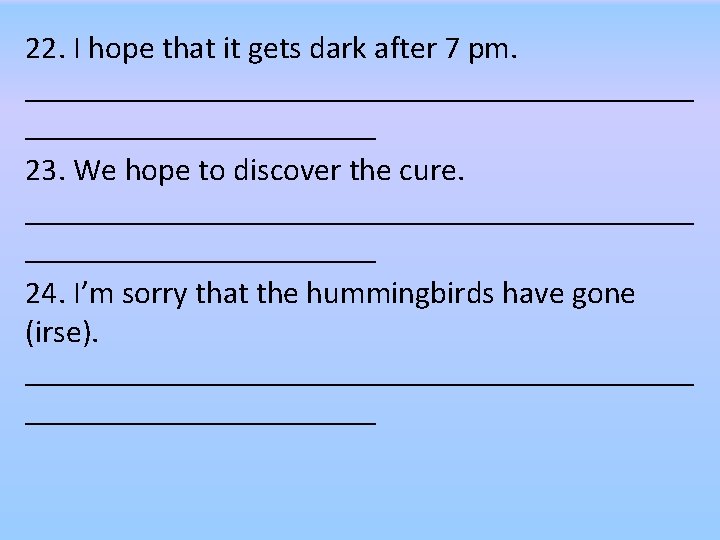 22. I hope that it gets dark after 7 pm. _____________________ 23. We hope 22. I hope that it gets dark after 7 pm. _____________________ 23. We hope