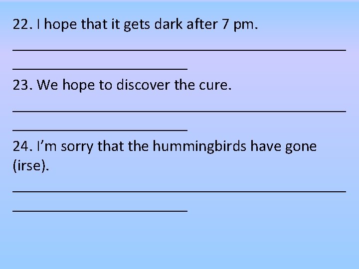 22. I hope that it gets dark after 7 pm. _____________________ 23. We hope
