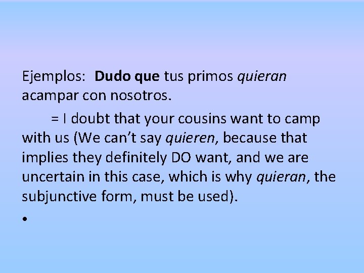 Ejemplos: Dudo que tus primos quieran acampar con nosotros. = I doubt that your Ejemplos: Dudo que tus primos quieran acampar con nosotros. = I doubt that your