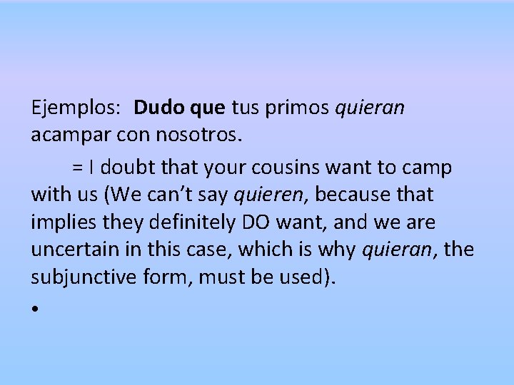 Ejemplos: Dudo que tus primos quieran acampar con nosotros. = I doubt that your