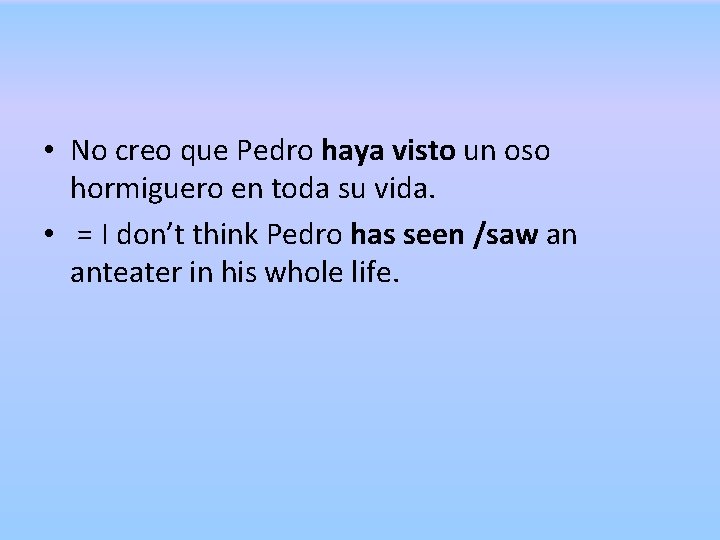 • No creo que Pedro haya visto un oso hormiguero en toda su • No creo que Pedro haya visto un oso hormiguero en toda su