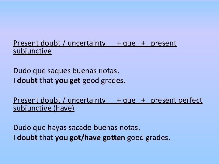 Present doubt / uncertainty + que + present subjunctive Dudo que saques buenas notas.