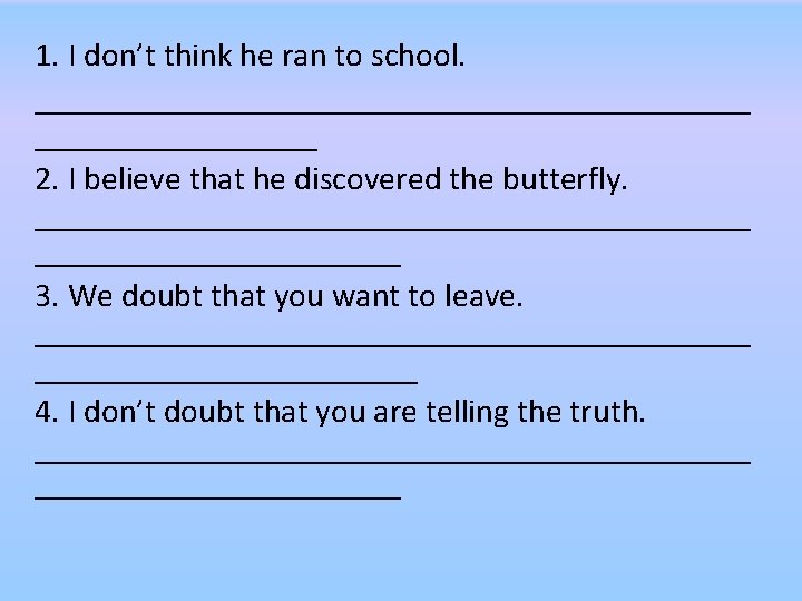 1. I don’t think he ran to school. ______________________ 2. I believe that he 1. I don’t think he ran to school. ______________________ 2. I believe that he