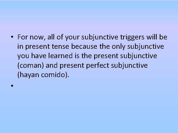  • For now, all of your subjunctive triggers will be in present tense