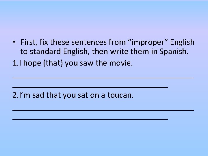 • First, fix these sentences from “improper” English to standard English, then write • First, fix these sentences from “improper” English to standard English, then write