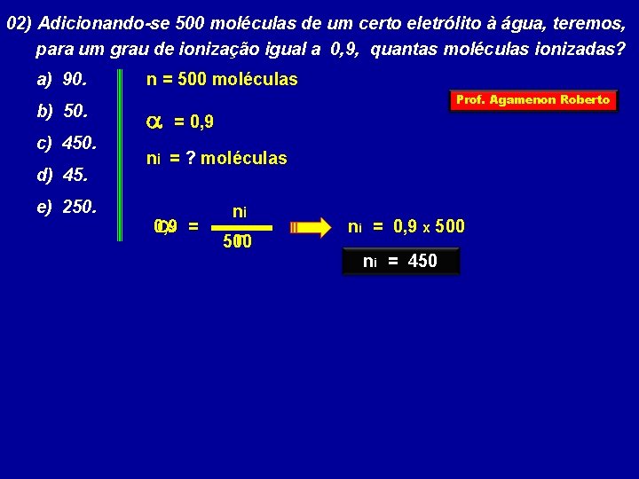 02) Adicionando-se 500 moléculas de um certo eletrólito à água, teremos, para um grau