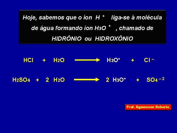 Hoje, sabemos que o íon H + de água formando íon H 3 O