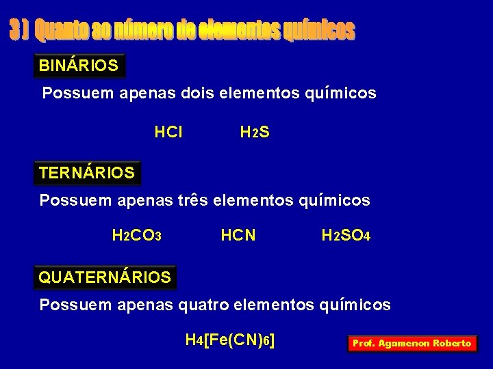 BINÁRIOS Possuem apenas dois elementos químicos HCl H 2 S TERNÁRIOS Possuem apenas três