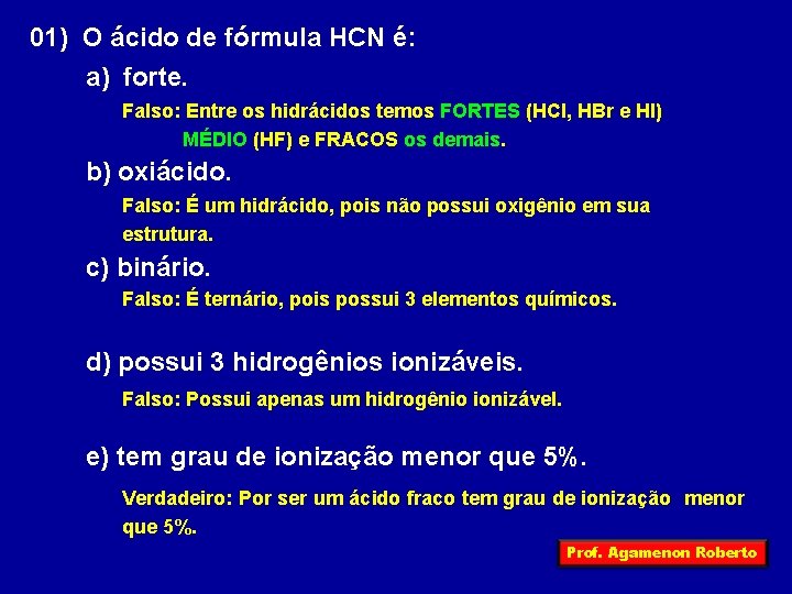 01) O ácido de fórmula HCN é: a) forte. Falso: Entre os hidrácidos temos