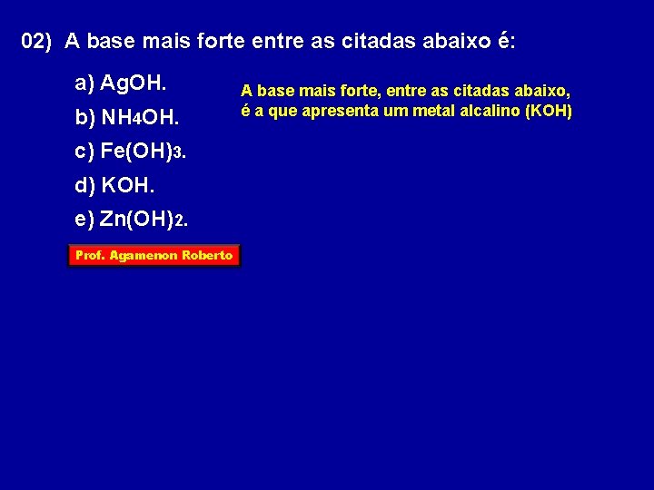 02) A base mais forte entre as citadas abaixo é: a) Ag. OH. b)