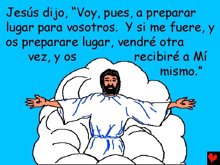 Jesús dijo, “Voy, pues, a preparar lugar para vosotros. Y si me fuere, y