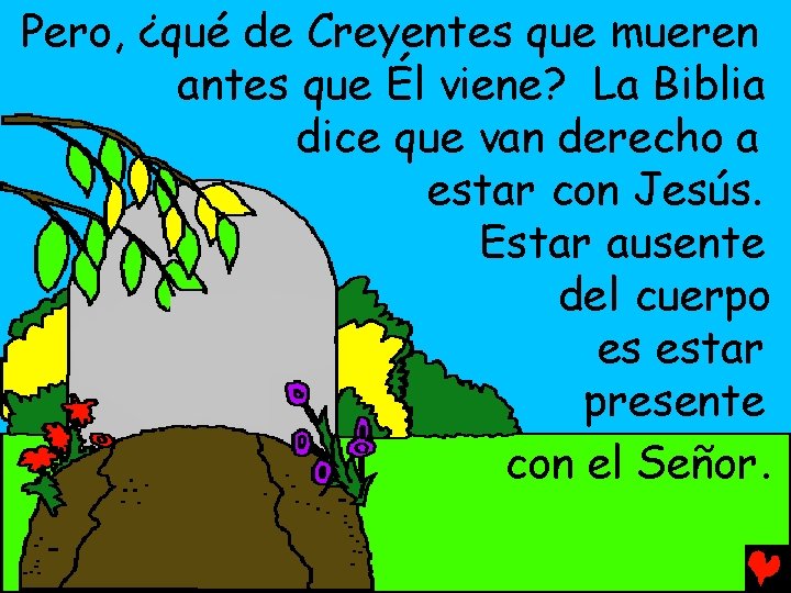 Pero, ¿qué de Creyentes que mueren antes que Él viene? La Biblia dice que