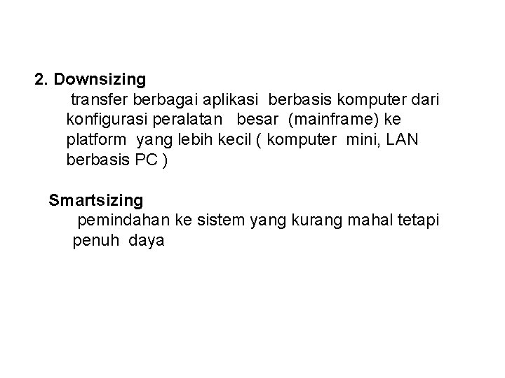 2. Downsizing transfer berbagai aplikasi berbasis komputer dari konfigurasi peralatan besar (mainframe) ke platform