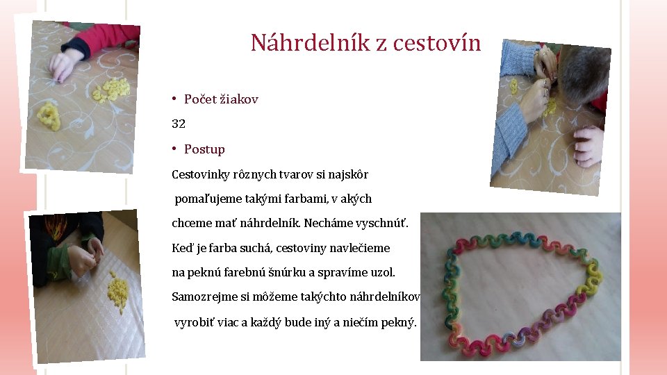 Náhrdelník z cestovín • Počet žiakov 32 • Postup Cestovinky rôznych tvarov si najskôr