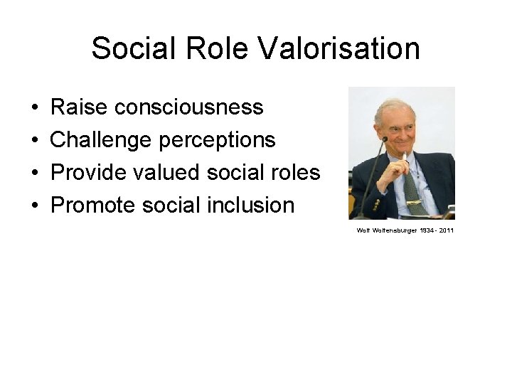 Social Role Valorisation • • Raise consciousness Challenge perceptions Provide valued social roles Promote