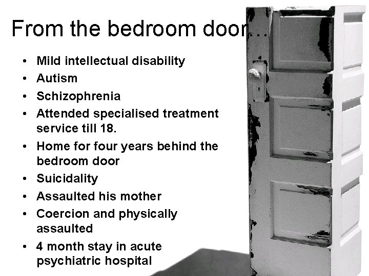 From the bedroom door… • • • Mild intellectual disability Autism Schizophrenia Attended specialised