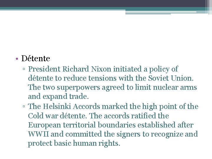  • Détente ▫ President Richard Nixon initiated a policy of détente to reduce