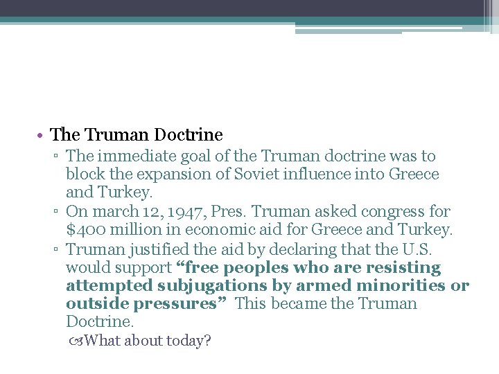  • The Truman Doctrine ▫ The immediate goal of the Truman doctrine was