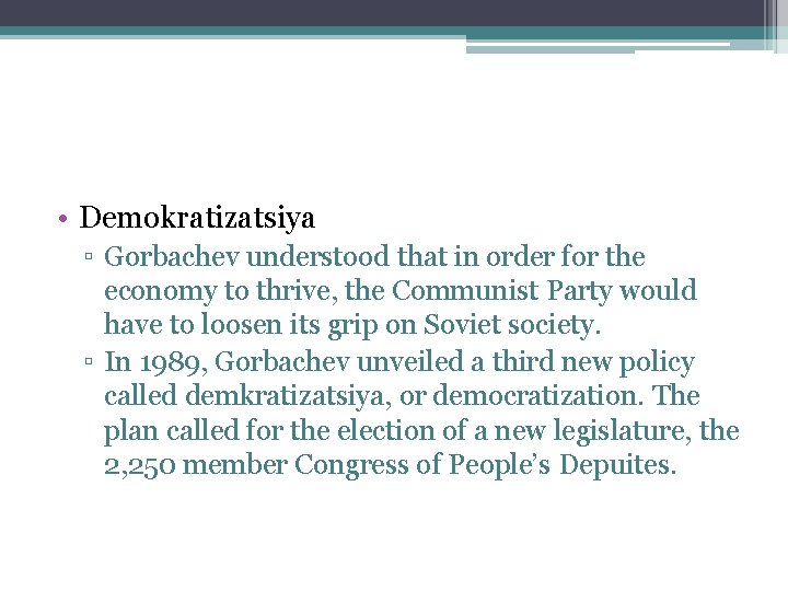  • Demokratizatsiya ▫ Gorbachev understood that in order for the economy to thrive,