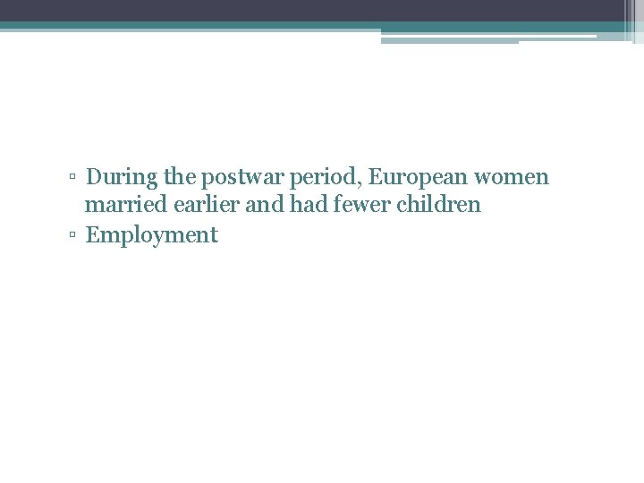 ▫ During the postwar period, European women married earlier and had fewer children ▫