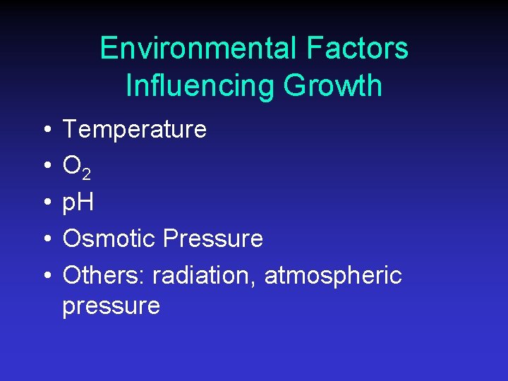 Environmental Factors Influencing Growth • • • Temperature O 2 p. H Osmotic Pressure