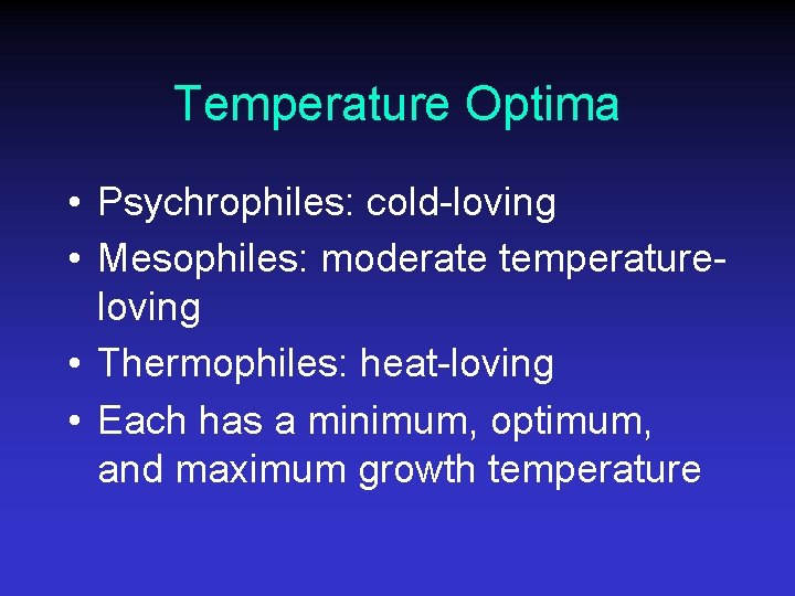 Temperature Optima • Psychrophiles: cold-loving • Mesophiles: moderate temperatureloving • Thermophiles: heat-loving • Each