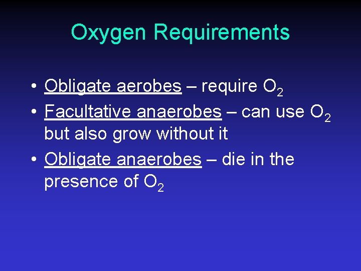 Oxygen Requirements • Obligate aerobes – require O 2 • Facultative anaerobes – can
