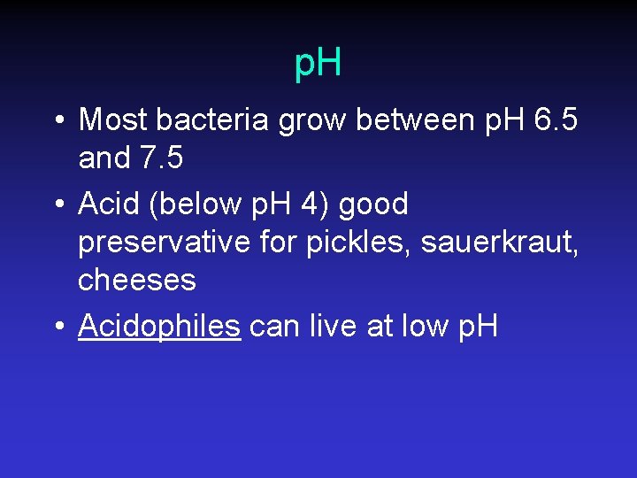 p. H • Most bacteria grow between p. H 6. 5 and 7. 5