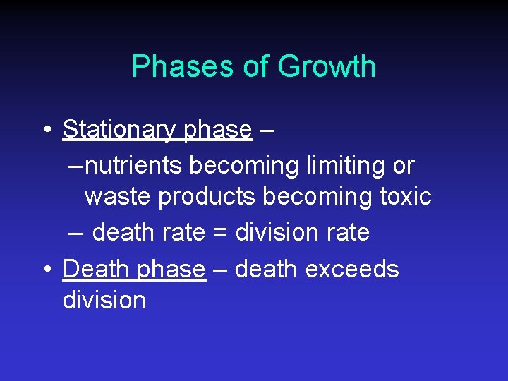 Phases of Growth • Stationary phase – – nutrients becoming limiting or waste products