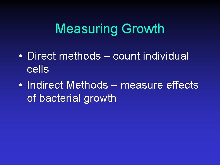 Measuring Growth • Direct methods – count individual cells • Indirect Methods – measure