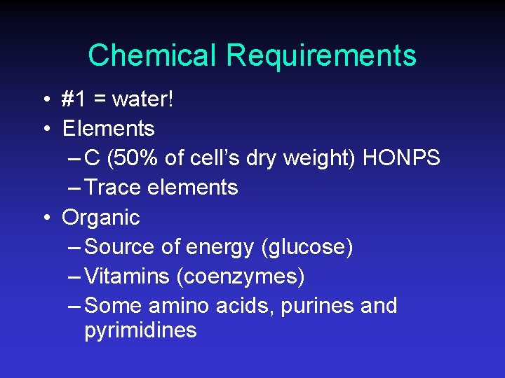 Chemical Requirements • #1 = water! • Elements – C (50% of cell’s dry