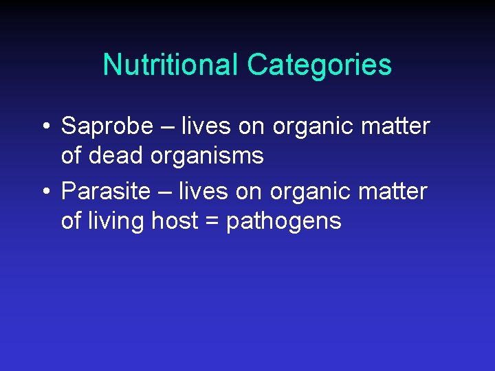 Nutritional Categories • Saprobe – lives on organic matter of dead organisms • Parasite